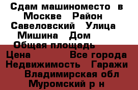 Сдам машиноместо  в Москве › Район ­ Савеловский › Улица ­ Мишина › Дом ­ 26 › Общая площадь ­ 13 › Цена ­ 8 000 - Все города Недвижимость » Гаражи   . Владимирская обл.,Муромский р-н